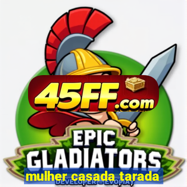 mulher casada tarada